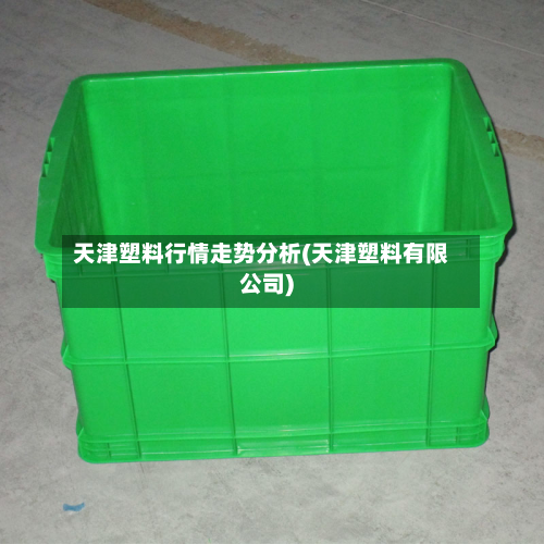天津塑料行情走势分析(天津塑料有限公司)