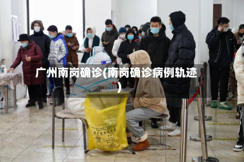 广州南岗确诊(南岗确诊病例轨迹)