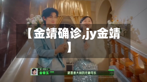 【金靖确诊,jy金靖】-第3张图片