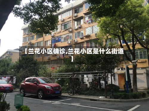 【兰花小区确诊,兰花小区是什么街道】-第2张图片
