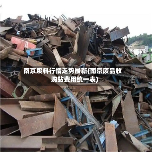南京废料行情走势最新(南京废品收购站费用统一表)-第3张图片