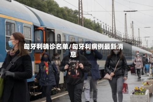 匈牙利确诊名单/匈牙利病例最新消息