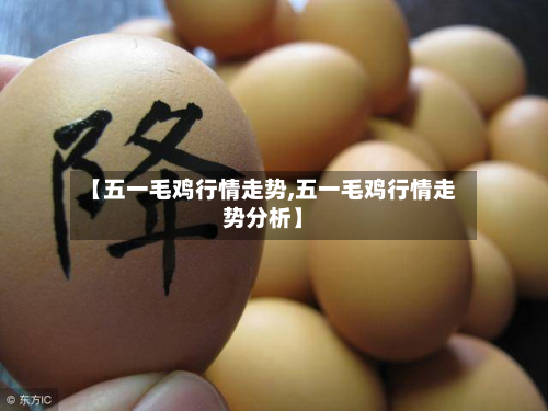 【五一毛鸡行情走势,五一毛鸡行情走势分析】