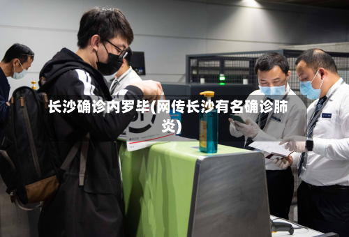 长沙确诊内罗毕(网传长沙有名确诊肺炎)