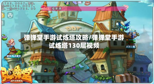 弹弹堂手游试炼塔攻略/弹弹堂手游试炼塔130层视频-第2张图片