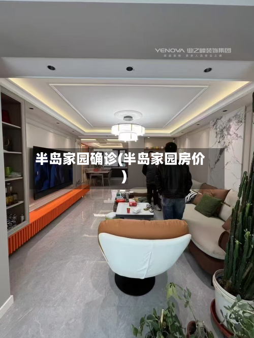 半岛家园确诊(半岛家园房价)-第2张图片
