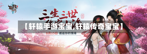 【轩辕手游宝宝,轩辕传奇宝宝】-第2张图片