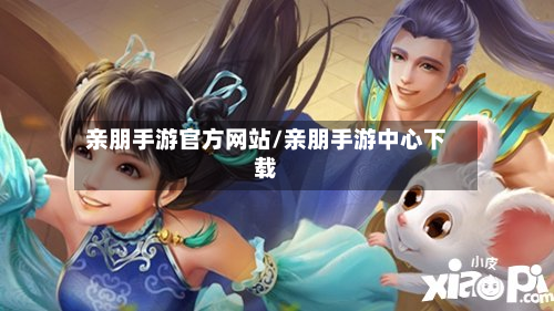 亲朋手游官方网站/亲朋手游中心下载-第2张图片