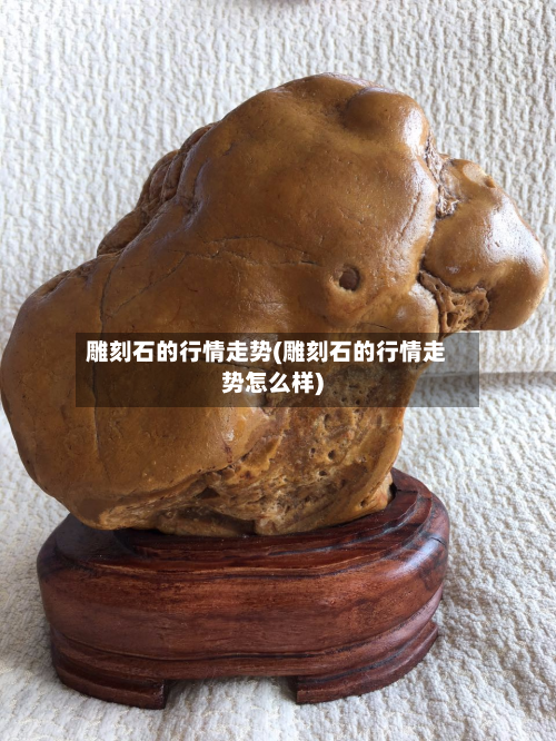 雕刻石的行情走势(雕刻石的行情走势怎么样)-第2张图片