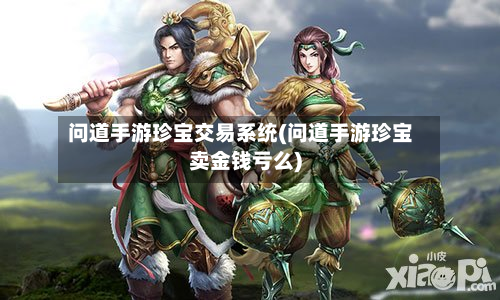 问道手游珍宝交易系统(问道手游珍宝卖金钱亏么)-第3张图片