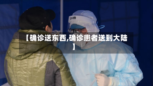 【确诊送东西,确诊患者送到大陆】-第2张图片