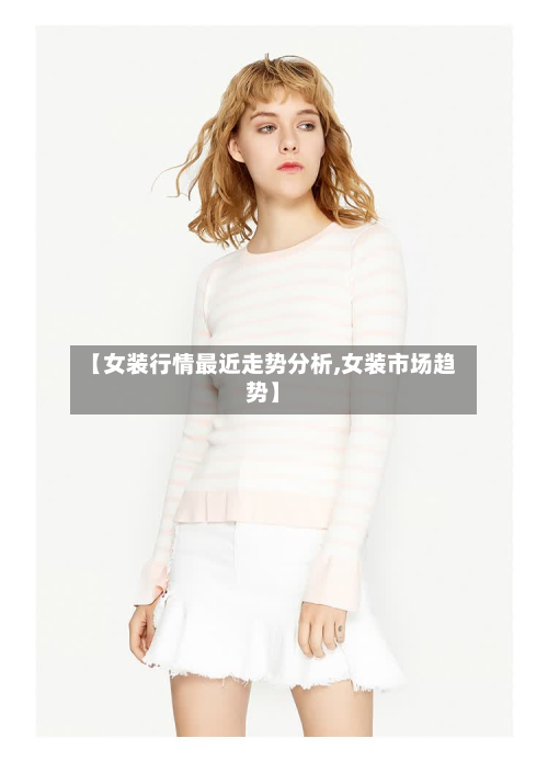 【女装行情最近走势分析,女装市场趋势】