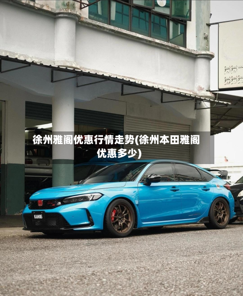 徐州雅阁优惠行情走势(徐州本田雅阁优惠多少)