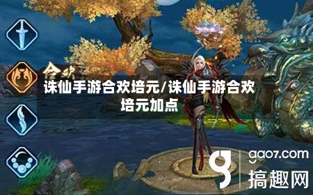 诛仙手游合欢培元/诛仙手游合欢培元加点