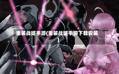重装战姬手游(重装战姬手游下载安装)