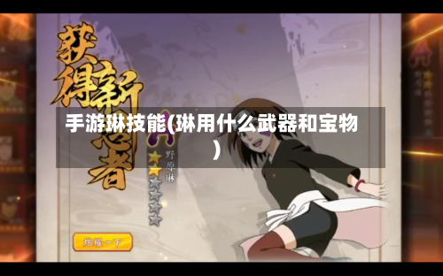 手游琳技能(琳用什么武器和宝物)-第2张图片