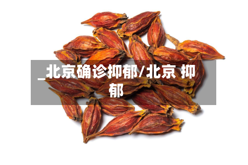_北京确诊抑郁/北京 抑郁-第3张图片