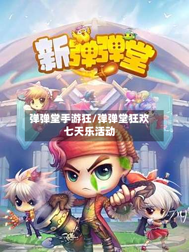 弹弹堂手游狂/弹弹堂狂欢七天乐活动