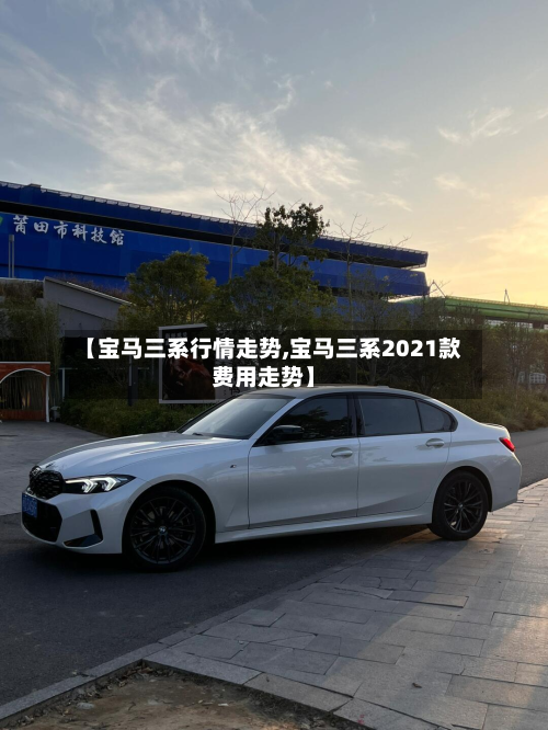 【宝马三系行情走势,宝马三系2021款费用走势】-第2张图片