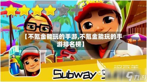 【不氪金能玩的手游,不氪金能玩的手游排名榜】-第3张图片