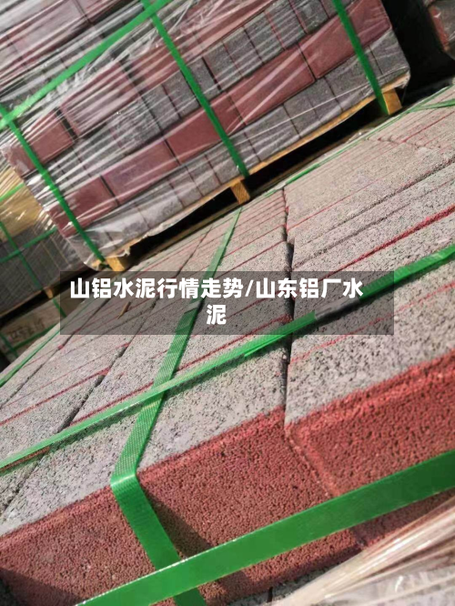 山铝水泥行情走势/山东铝厂水泥-第2张图片