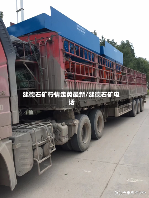 建德石矿行情走势最新/建德石矿电话-第3张图片