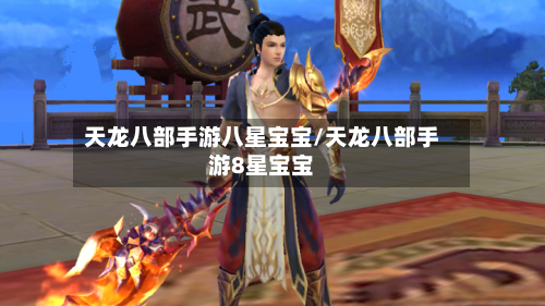 天龙八部手游八星宝宝/天龙八部手游8星宝宝