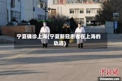 宁夏确诊上海(宁夏新冠患者在上海的轨迹)-第3张图片