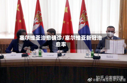 塞尔维亚治愈确诊/塞尔维亚新冠治愈率
