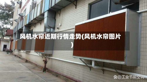 风机水帘近期行情走势(风机水帘图片)