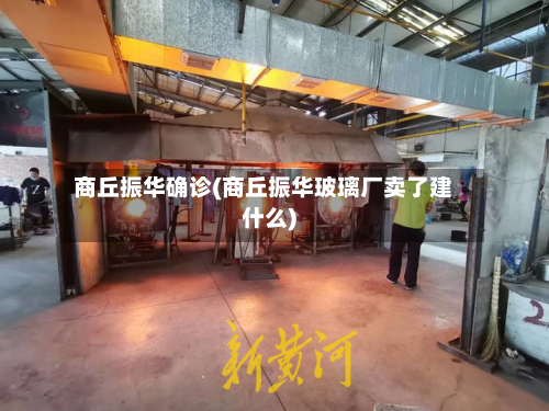 商丘振华确诊(商丘振华玻璃厂卖了建什么)