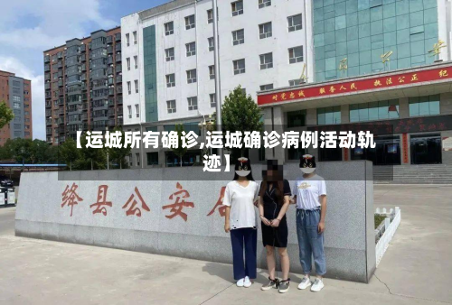 【运城所有确诊,运城确诊病例活动轨迹】