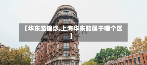 【华东路确诊,上海华东路属于哪个区】-第2张图片