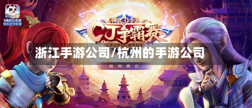 浙江手游公司/杭州的手游公司