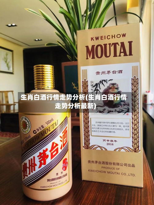生肖白酒行情走势分析(生肖白酒行情走势分析最新)-第2张图片