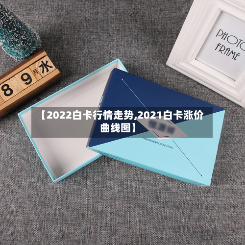 【2022白卡行情走势,2021白卡涨价曲线图】
