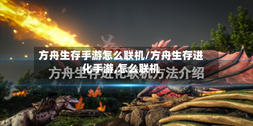 方舟生存手游怎么联机/方舟生存进化手游,怎么联机-第2张图片