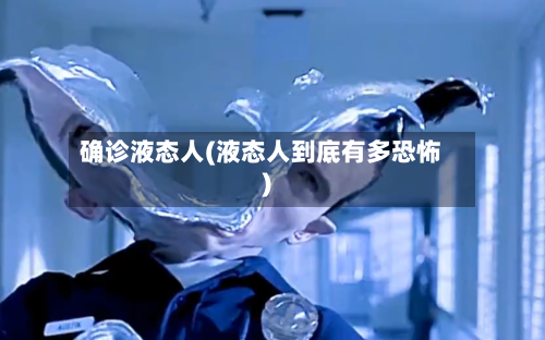 确诊液态人(液态人到底有多恐怖)