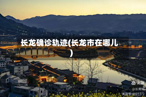 长龙确诊轨迹(长龙市在哪儿)