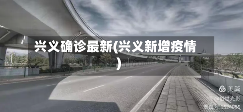兴义确诊最新(兴义新增疫情)