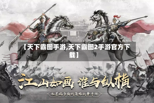 【天下霸图手游,天下霸图2手游官方下载】-第3张图片