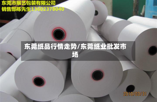 东莞纸品行情走势/东莞纸业批发市场