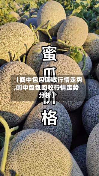 【阆中包包回收行情走势,阆中包包回收行情走势分析】-第2张图片