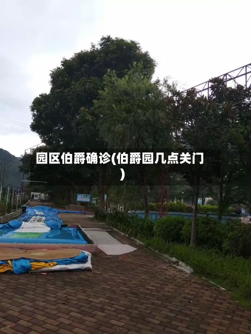 园区伯爵确诊(伯爵园几点关门)