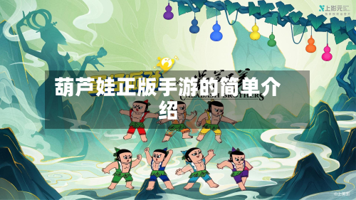 葫芦娃正版手游的简单介绍