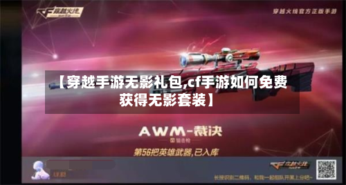 【穿越手游无影礼包,cf手游如何免费获得无影套装】-第3张图片