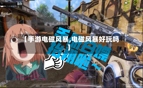 【手游电磁风暴,电磁风暴好玩吗】