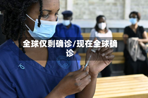 全球仅剩确诊/现在全球确诊-第3张图片