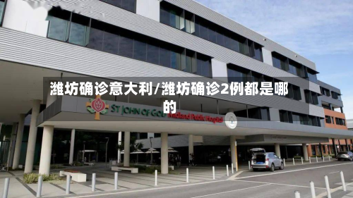 潍坊确诊意大利/潍坊确诊2例都是哪的