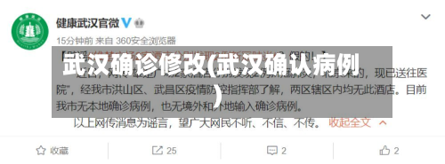 武汉确诊修改(武汉确认病例)-第3张图片